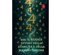 444: Il Codice Divino della Stabilità e della Manifestazione