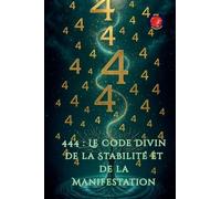 444: Le Code Divin de la Stabilité et de la Manifestation