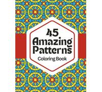 45 Amazing Patterns: Relax & Color: A Calming Coloring Book of Geometric Designs for Stress Relief, Focus, and Mindfulness (Amazing Patterns: A Relaxing Pattern Coloring Series)