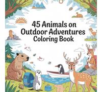45 Animals on Outdoor Adventures Coloring Book: Cute Animal Friends Exploring Nature, Camping, and Traveling - A Fun and Relaxing Coloring Book for Adults and Teens