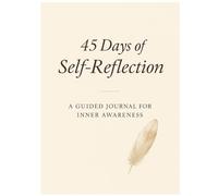 45 Days of Self-Reflection: A Guide Journal For Inner Awareness