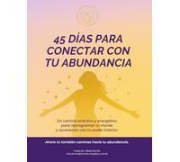 45 DÍAS PARA CONECTAR CON TU ABUNDANCIA: Una guía práctica para sanar tu relación con el dinero, activar tu energía y crear una vida en coherencia