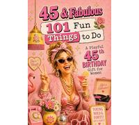 45 & Fabulous: 101 Fun Things To Do: A PlayFul 45th BIRTHDAY Gift For Women