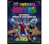 45 FUßBALL MEMES: Das lustigste Malbuch für echte Fußball-Fans | Perfektes Geschenk | Stressabbau und Mega Spaß