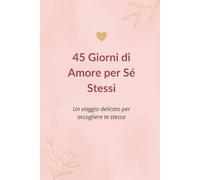 45 Giorni di Amore per Sé Stessi: Un percorso gentile per abbracciare te stessa
