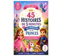 45 Histoires de 5 Minutes pour les Princesses et les Princes: Des histoires du soir pleines de magie, de courage et d'amitié - Dès 3 ans