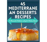 45 Mediterranean Desserts recipes: A Minimalist Collection of Greek & Italian Sweets