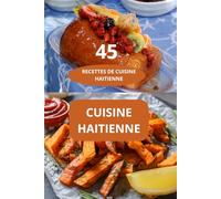 45 RECETTES DE CUISINE HAITIENNE: CUISINE HAITIENNE - spécialités haïtiennes - recettes faciles Haïti