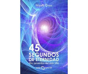 45 segundos de eternidad: mis recuerdos del más allá