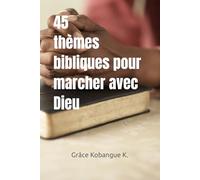 45 Thèmes bibliques pour marcher avec Dieu