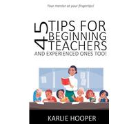 45 Tips for Beginning Teachers and Experienced Ones Too!
