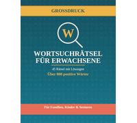 45 Wortsuche-Rätsel für Erwachsene mit Lösungen - Großdruck: Über 800 positive Wörter • Das große Rätselbuch für Familien, Kinder und Senioren