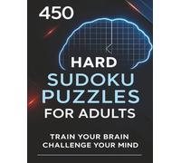 450 Hard Sudoku Puzzles for Adults: Train Your Brain and Sharpen Focus with 450 Challenging Puzzles - Includes 450 Full Solutions