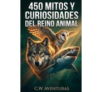 450 Mitos y Curiosidades del Reino Animal: Verdades y Falsedades sobre la Naturaleza | Datos Curiosos de la Fauna para Niños y Familias: Verdades y ... y Familias (Curiosidades y Mitos Fascinantes)