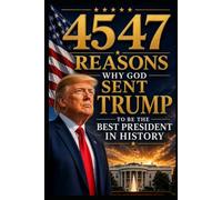 4547: Reasons Why God Sent Trump to Be the Best President in History