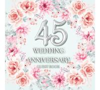 45th Wedding Anniversary Guest Book: Wish Book to collect congratulations, wishes and advices from guests for the couple celebrating their wedding jubilee
