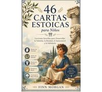 46 Cartas Estoicas para Niños: Lecciones Sencillas para Desarrollar la Valentía, la Bondad, el Autocontrol y la Sabiduría