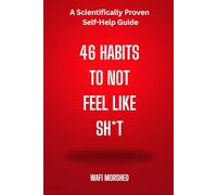 46 HABITS TO NOT FEEL LIKE SH*T: A Scientifically Proven Self-Help Guide