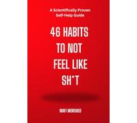 46 HABITS TO NOT FEEL LIKE SH*T: A Scientifically Proven Self-Help Guide