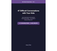 47 Difficult Conversations with Your Kids: Age-by-Age Scripts for the Questions Every Parent Dreads - From Death to Divorce to 'What Is AI?' (The Parent's Script Guide)