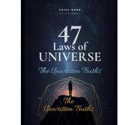 47 LAWS OF UNIVERSE:THE UNWRITTEN TRUTHS: DESCOVER HOW UNIVERSE BEHAVE WITH YOU (HUMAN UNIVERSE : ALL LAWS OF HUMAN NATURE)