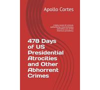 478 Days of US Presidential Atrocities and Other Abhorrent Crimes: A daily record of criminal, authoritarian, insurrectionary, and lethal acts of the American presidency.
