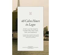 48 Calm Hours in Lagos: A Soft-Luxe City Guide for Travelers Who Value Taste, Calm, and Experience (Calm Hours City Guides)