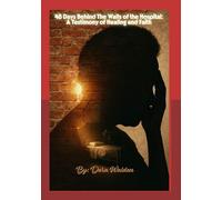48 Days Behind the Walls of the Hospital: A Testimony of Healing and Faith