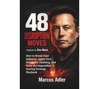 48 DISRUPTION MOVES: Inspired by Elon Musk: How to Break Your Industry, Apply First Principles Thinking, and Scale the Impossible: A Startup Strategy ... (The 48 Moves Series: Strategy Field Manuals)