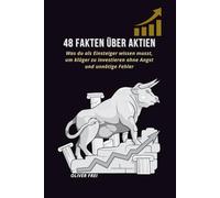 48 Fakten über Aktien: Was du als Einsteiger wissen musst, um klüger zu investieren ohne Angst und unnötige Fehler (48 Fakten - Erfolgswissen für Einsteiger)