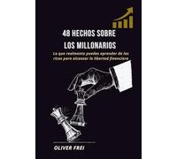 48 Hechos sobre los Millonarios: Lo que realmente puedes aprender de los ricos para alcanzar la libertad financiera