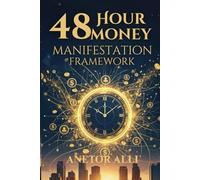 48 HOUR MONEY MANIFESTATION FRAMEWORK: Practical Framework and Real-Life Case Studies for Abundance and Flow