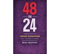48 in 24: How to Build an Unfair Advantage With the Same 24 Hours