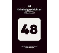 48 Kriminalgeschichten: Eine große Edgar-Wallace-Sammlung mit 48 klassischen Kriminalgeschichten, modern neu übersetzt
