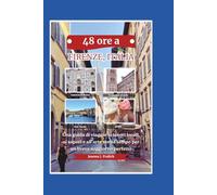 48 ORE A FIRENZE, ITALIA: Una guida di viaggio ai tesori locali, ai sapori e all'arte senza tempo per un breve soggiorno perfetto