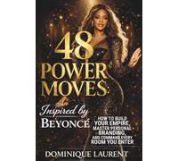 48 POWER MOVES: Inspired by Beyoncé: HOW TO BUILD YOUR EMPIRE, CONTROL YOUR NARRATIVE, AND COMMAND EVERY ROOM YOU ENTER (The 48 Moves Series: Strategy Field Manuals)