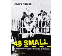 48 small. Il dottore di Perugia e il mostro di Firenze (Voci del presente)