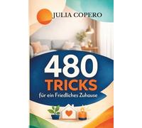 480 Tricks für ein Friedliches Zuhause: Praktische Tipps für jeden Tag - ohne Druck, ohne große Veränderungen