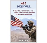485 Days War: The Untold Story of a U.S. Army Task Force’s Longest Fight in Afghanistan