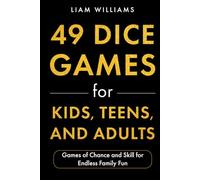 49 Dice Games for Kids, Teens, and Adults: Games of Chance and Skill for Endless Family Fun (Card and Dice Games for All Ages)