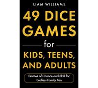 49 Dice Games for Kids, Teens, and Adults: Games of Chance and Skill for Endless Family Fun (Card and Dice Games for All Ages)