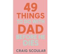 49 THINGS TO DO WITH DAD BEFORE HE DIES