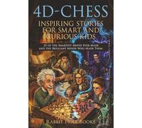 4D-Chess: Inspiring Stories for Smart and Curious Kids: 25 of the Smartest Moves Ever Made and the Brilliant Minds Who Made Them