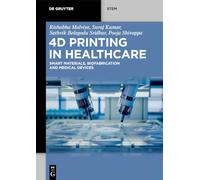 4D Printing in Healthcare: Smart Materials, Biofabrication and Medical Devices (De Gruyter STEM)