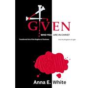 4GIVEN Who You Are In Christ Transferred Out Of The Kingdom Of Darkness Into The Kingdom Of Light: 3