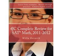 4JC Complete Review for SAT* Math, 2011-2012: Learn from examples. Master through practice. Achieve higher scores.