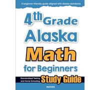 4th Grade Alaska Math for Beginners: Standardized Testing and Home Schooling Study Guide
