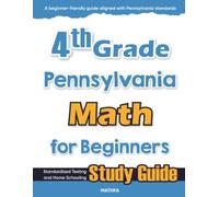 4th Grade Pennsylvania Math for Beginners: Standardized Testing and Home Schooling Study Guide