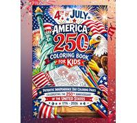 4th of July America 250 Coloring Book for Kids: Patriotic Independence Day Coloring Pages Celebrating the 250th Anniversary of the United States ... Flags, Eagles, Fireworks & USA Symbols
