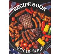 4th of July BBQ Recipe Book: Patriotic Summer Recipes for Your Independence Day Celebration: Blank Cookbook for Your Grilling Recipes
